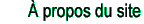 &Agrave; propos de ce site